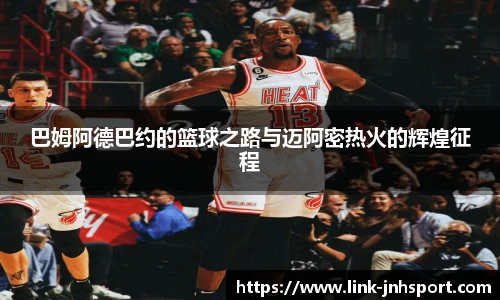 巴姆阿德巴约的篮球之路与迈阿密热火的辉煌征程