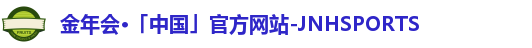 金年会·「中国」官方网站-JNHSPORTS